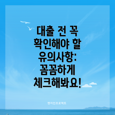 대출 전 꼭 확인해야 할 유의사항: 꼼꼼하게 체크해봐요!