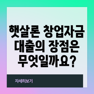 햇살론 창업자금 대출의 장점은 무엇일까요?