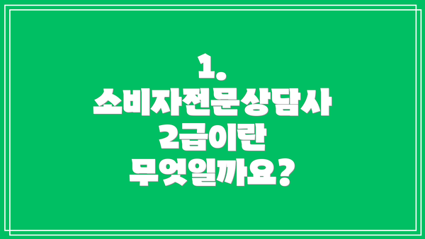 1. 소비자전문상담사 2급이란 무엇일까요?