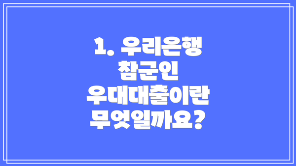 1. 우리은행 참군인 우대대출이란 무엇일까요?