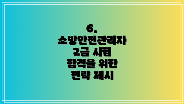 6. 소방안전관리자 2급 시험 합격을 위한 전략 제시