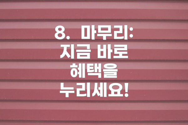 8.  마무리: 지금 바로 혜택을 누리세요!